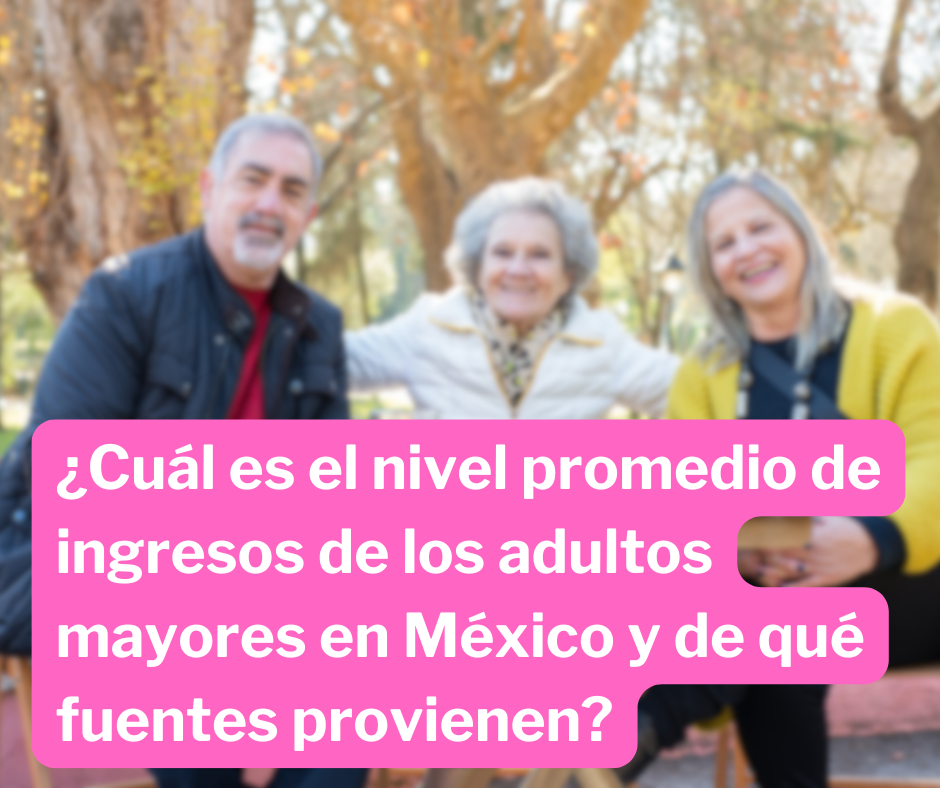 ¿Cuáles Son Los Ingresos De Los Adultos Mayores En México? 9Felices