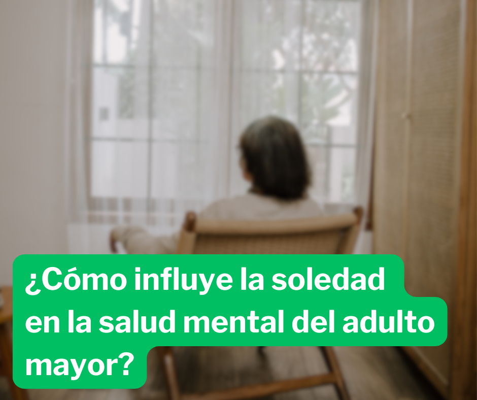 ¿Cómo influye la soledad en la salud mental del adulto mayor? 11Felices