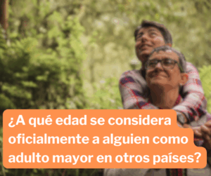 ¿En qué edad alguien es Adulto Mayor en México y el mundo? 1Edad